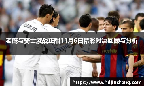 老鹰与骑士激战正酣11月6日精彩对决回顾与分析