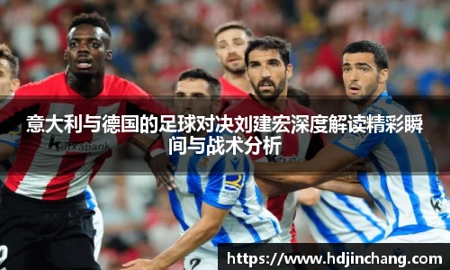 意大利与德国的足球对决刘建宏深度解读精彩瞬间与战术分析