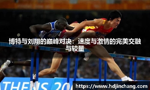 博特与刘翔的巅峰对决：速度与激情的完美交融与较量